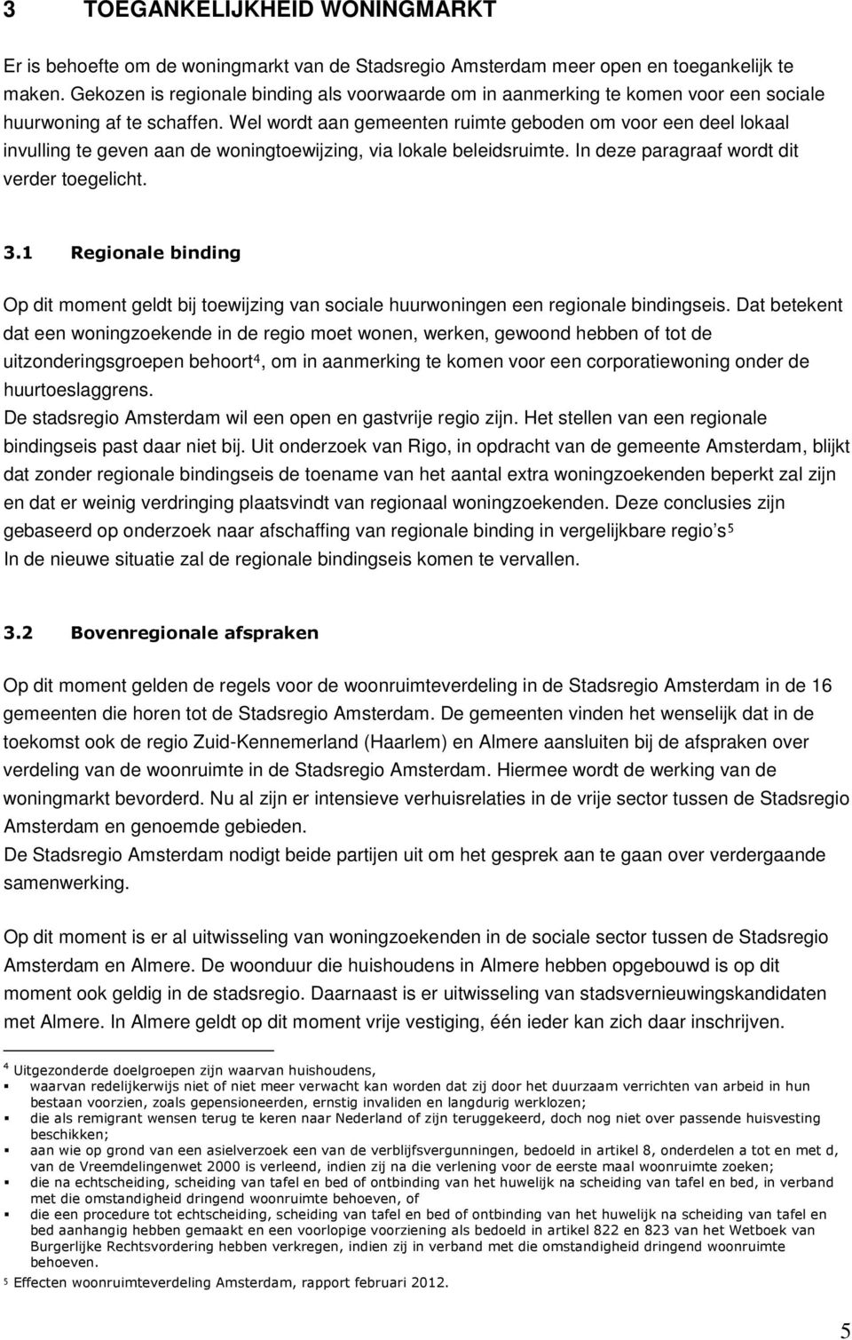 Wel wordt aan gemeenten ruimte geboden om voor een deel lokaal invulling te geven aan de woningtoewijzing, via lokale beleidsruimte. In deze paragraaf wordt dit verder toegelicht. 3.