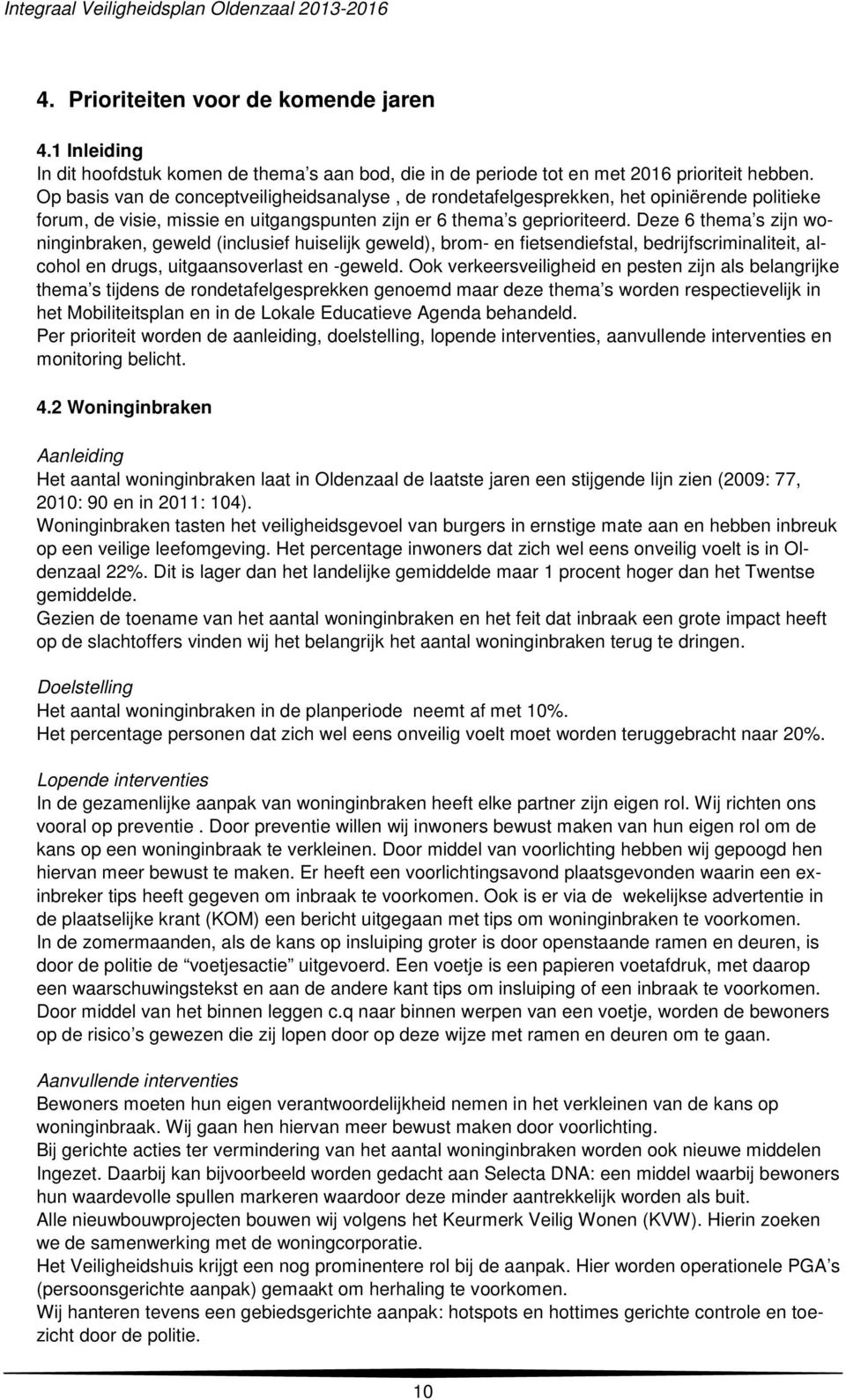 Deze 6 thema s zijn woninginbraken, geweld (inclusief huiselijk geweld), brom- en fietsendiefstal, bedrijfscriminaliteit, alcohol en drugs, uitgaansoverlast en -geweld.