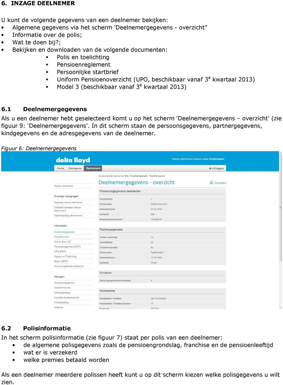 (beschikbaar vanaf 3 e kwartaal 2013) 6.1 Deelnemergegevens Als u een deelnemer hebt geselecteerd komt u op het scherm Deelnemergegevens overzicht (zie figuur 9: Deelnemergegevens.