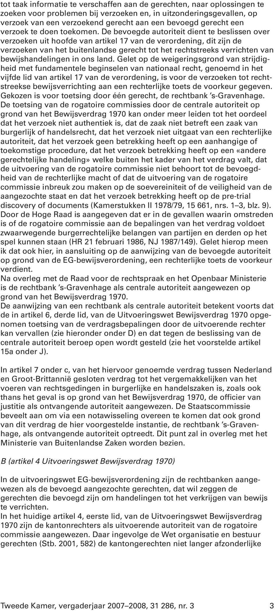 De bevoegde autoriteit dient te beslissen over verzoeken uit hoofde van artikel 17 van de verordening, dit zijn de verzoeken van het buitenlandse gerecht tot het rechtstreeks verrichten van