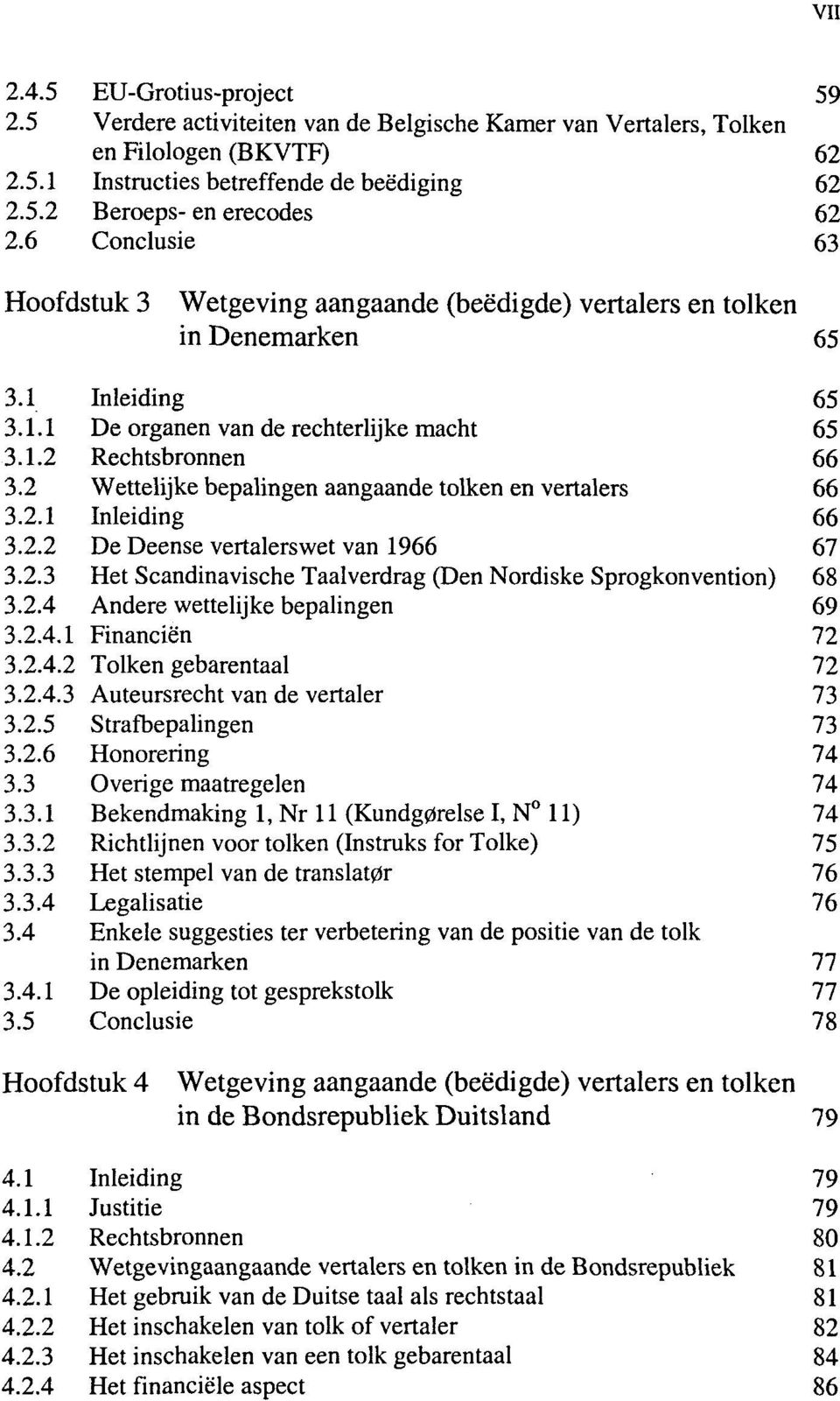 2 Wettelijke bepalingen aangaande tolken en vertalers 66 3.2.1 Inleiding 66 3.2.2 De Deense vertalerswet van 1966 67 3.2.3 Het Scandinavische Taalverdrag (Den Nordiske Sprogkonvention) 68 3.2.4 Andere wettelijke bepalingen 69 3.