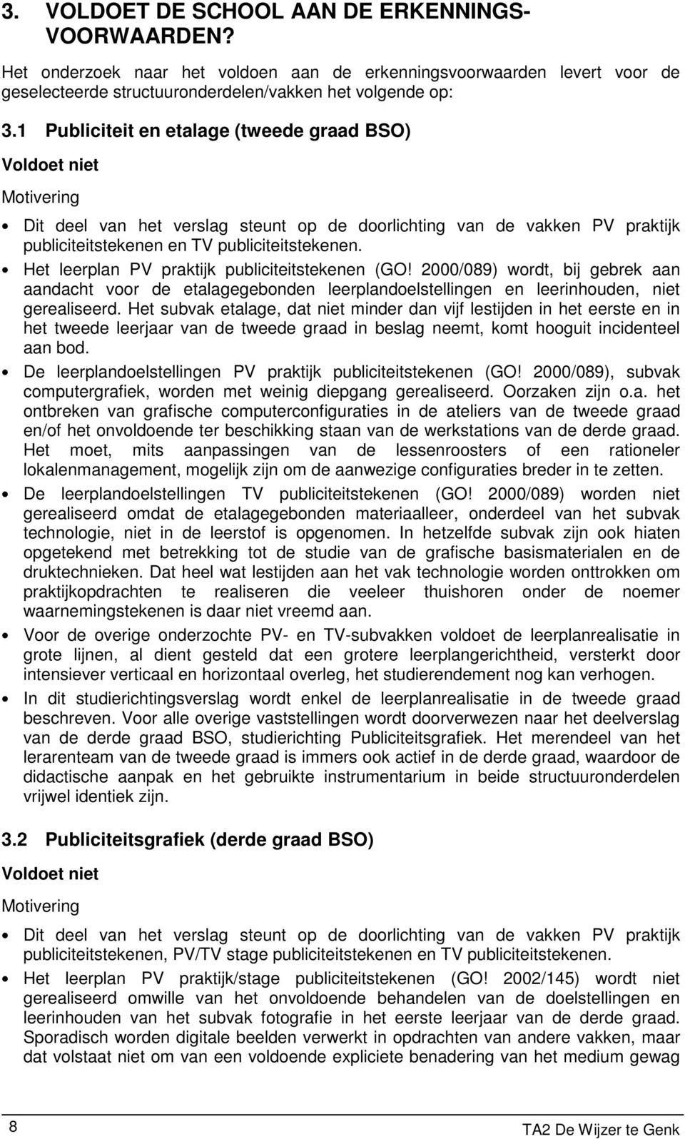 Het leerplan PV praktijk publiciteitstekenen (GO! 2000/089) wordt, bij gebrek aan aandacht voor de etalagegebonden leerplandoelstellingen en leerinhouden, niet gerealiseerd.