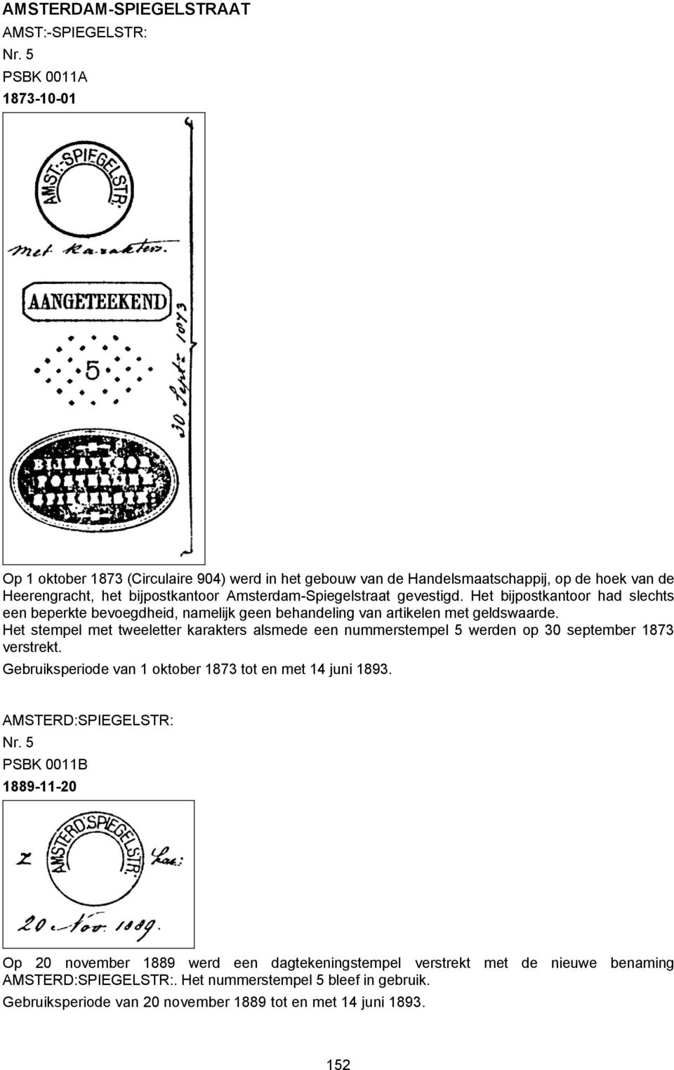 Het stempel met tweeletter karakters alsmede een nummerstempel 5 werden op 30 september 1873 verstrekt. Gebruiksperiode van 1 oktober 1873 tot en met 14 juni 1893.