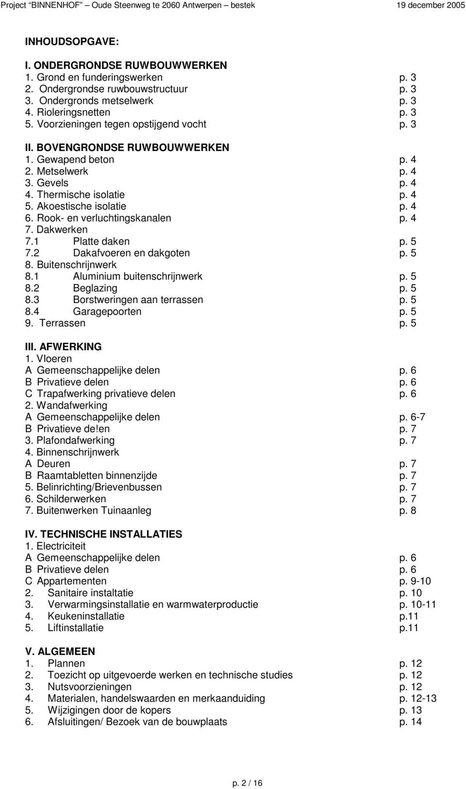 Rook- en verluchtingskanalen p. 4 7. Dakwerken 7.1 Platte daken p. 5 7.2 Dakafvoeren en dakgoten p. 5 8. Buitenschrijnwerk 8.1 Aluminium buitenschrijnwerk p. 5 8.2 Beglazing p. 5 8.3 Borstweringen aan terrassen p.