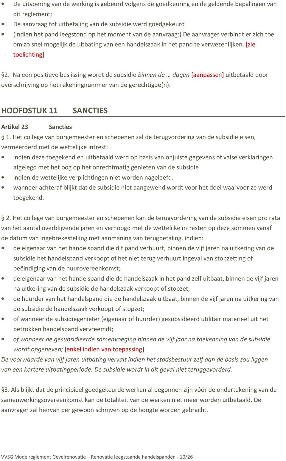 Na een positieve beslissing wordt de subsidie binnen de dagen [aanpassen] uitbetaald door overschrijving op het rekeningnummer van de gerechtigde(n). HOOFDSTUK 11 SANCTIES Artikel 23 Sancties 1.