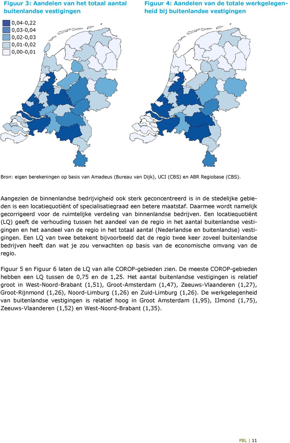 Aangezien de binnenlandse bedrijvigheid ook sterk geconcentreerd is in de stedelijke gebieden is een locatiequotiënt of specialisatiegraad een betere maatstaf.