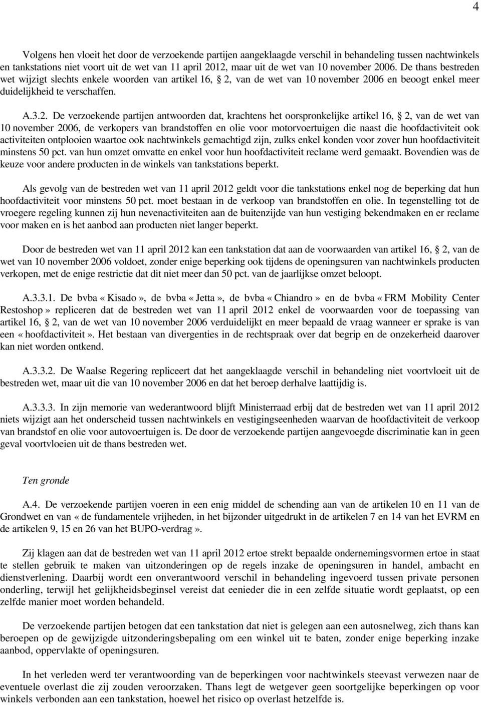 antwoorden dat, krachtens het oorspronkelijke artikel 16, 2, van de wet van 10 november 2006, de verkopers van brandstoffen en olie voor motorvoertuigen die naast die hoofdactiviteit ook activiteiten