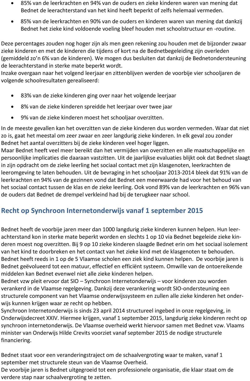 Deze percentages zouden nog hoger zijn als men geen rekening zou houden met de bijzonder zwaar zieke kinderen en met de kinderen die tijdens of kort na de Bednetbegeleiding zijn overleden (gemiddeld