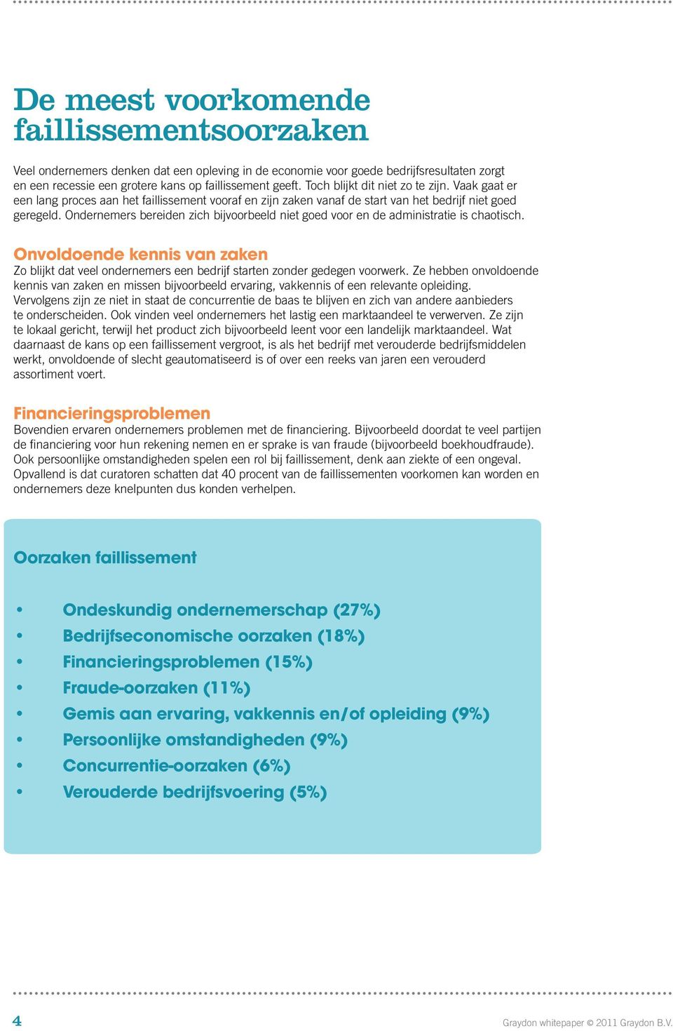 Ondernemers bereiden zich bijvoorbeeld niet goed voor en de administratie is chaotisch. Onvoldoende kennis van zaken Zo blijkt dat veel ondernemers een bedrijf starten zonder gedegen voorwerk.