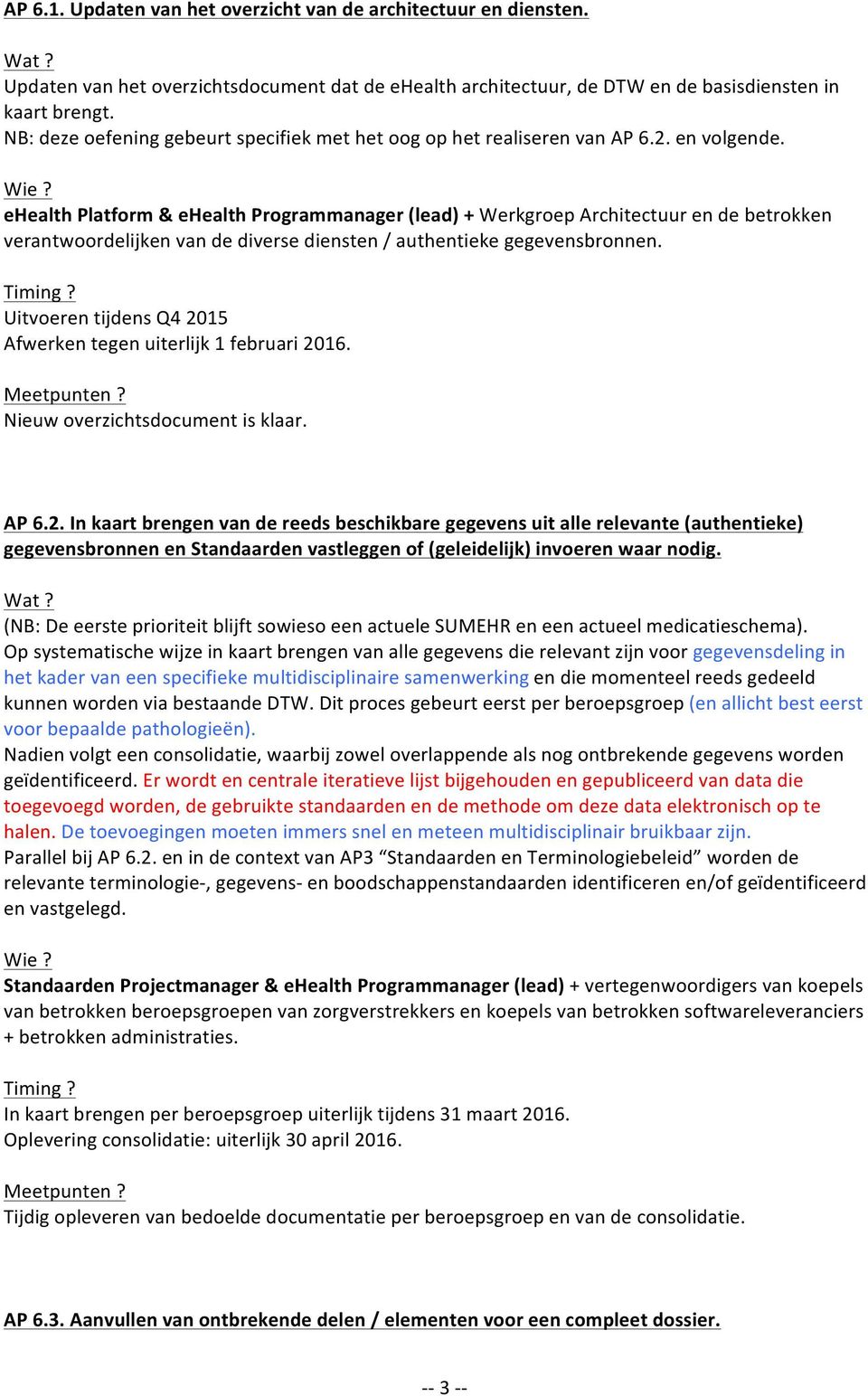 ehealth Platfrm & ehealth Prgrammanager (lead) + Werkgrep Architectuur en de betrkken verantwrdelijken van de diverse diensten / authentieke gegevensbrnnen.