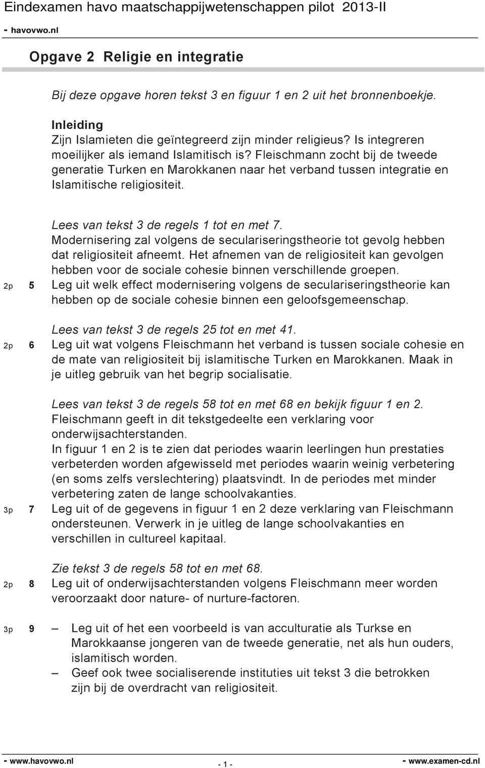 Lees van tekst 3 de regels 1 tot en met 7. Modernisering zal volgens de seculariseringstheorie tot gevolg hebben dat religiositeit afneemt.