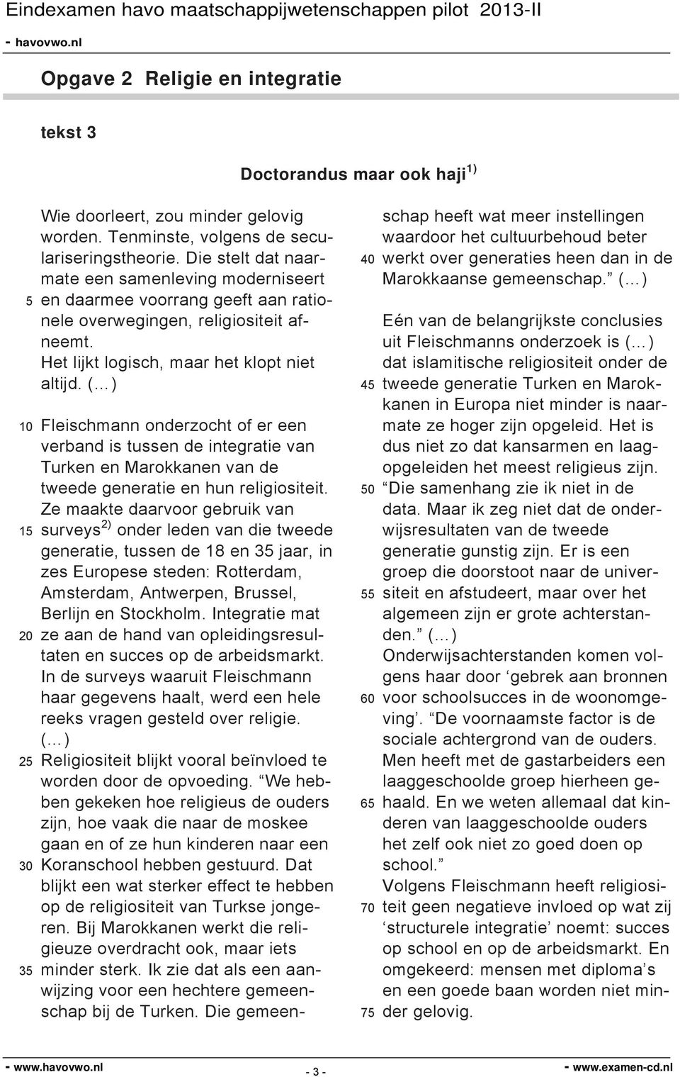 ( ) Fleischmann onderzocht of er een verband is tussen de integratie van Turken en Marokkanen van de tweede generatie en hun religiositeit.