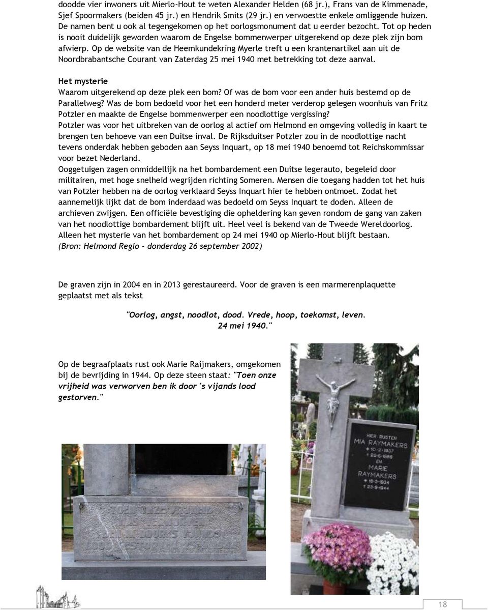 Op de website van de Heemkundekring Myerle treft u een krantenartikel aan uit de Noordbrabantsche Courant van Zaterdag 25 mei 1940 met betrekking tot deze aanval.
