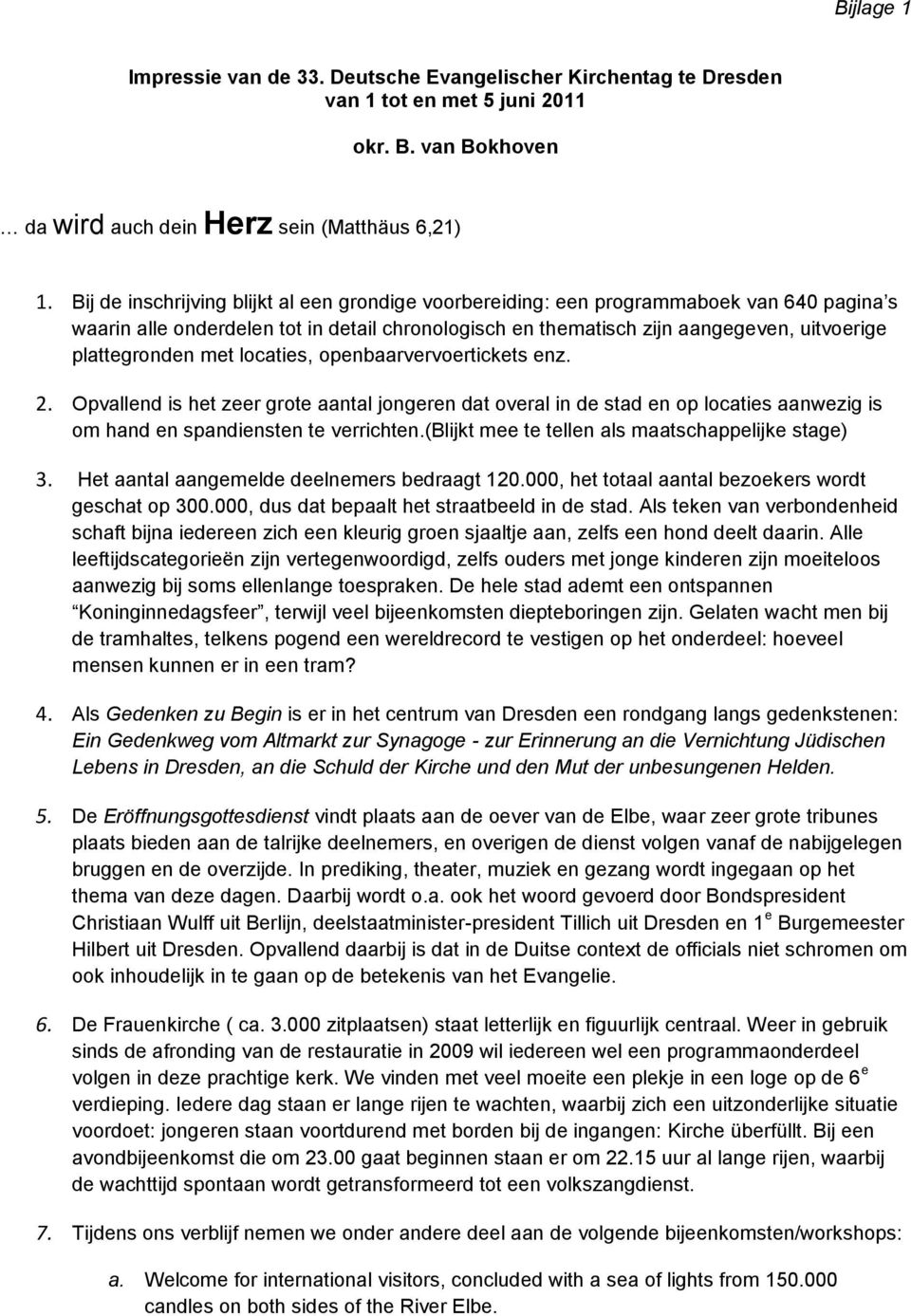 met locaties, openbaarvervoertickets enz. 2. Opvallend is het zeer grote aantal jongeren dat overal in de stad en op locaties aanwezig is om hand en spandiensten te verrichten.