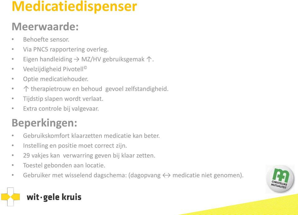 Extra controle bij valgevaar. Beperkingen: Gebruikskomfort klaarzetten medicatie kan beter. Instelling en positie moet correct zijn.