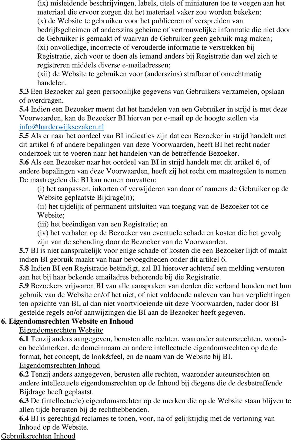 onvolledige, incorrecte of verouderde informatie te verstrekken bij Registratie, zich voor te doen als iemand anders bij Registratie dan wel zich te registreren middels diverse e-mailadressen; (xii)