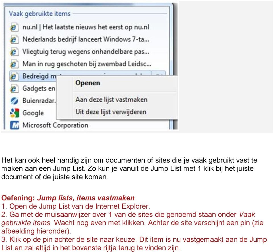 Open de Jump List van de Internet Explorer. 2. Ga met de muisaanwijzer over 1 van de sites die genoemd staan onder Vaak gebruikte items.