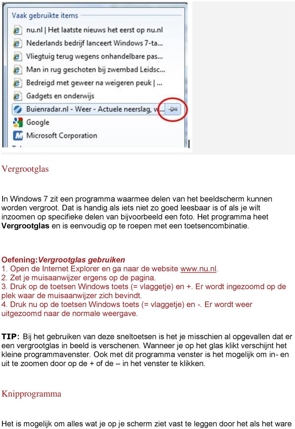 Het programma heet Vergrootglas en is eenvoudig op te roepen met een toetsencombinatie. Oefening:Vergrootglas gebruiken 1. Open de Internet Explorer en ga naar de website www.nu.nl. 2.
