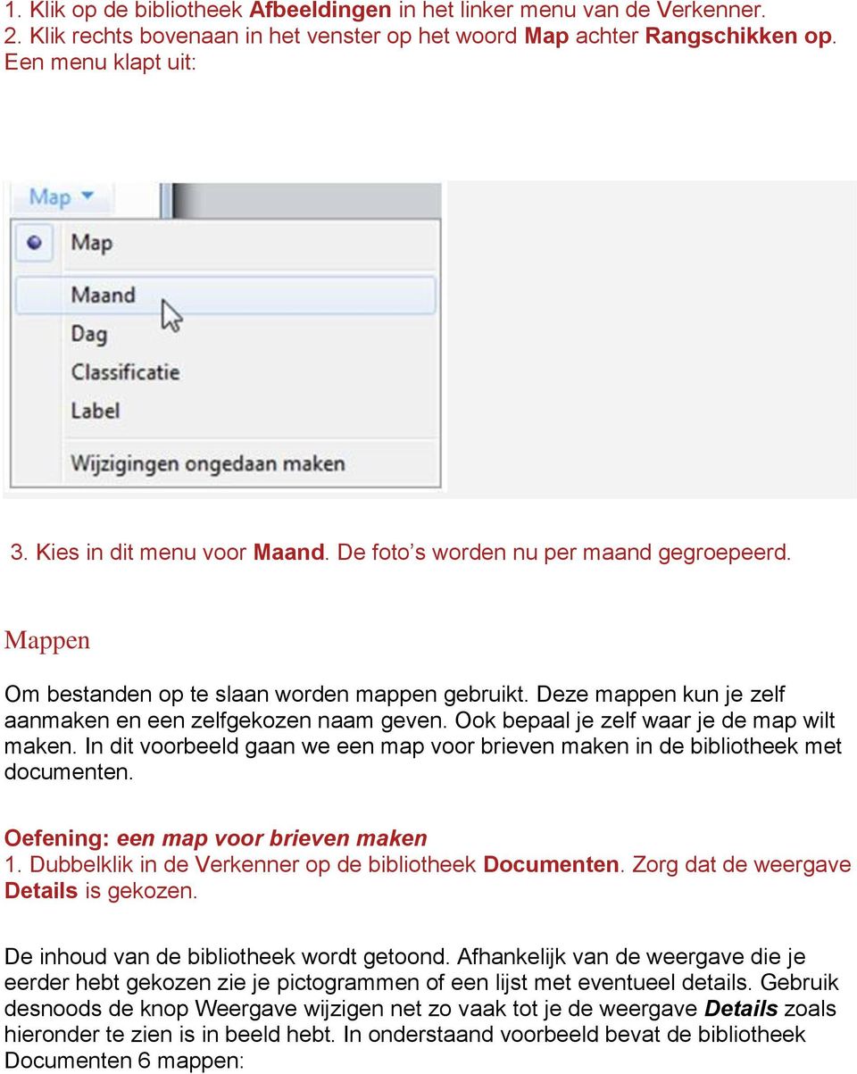 Ook bepaal je zelf waar je de map wilt maken. In dit voorbeeld gaan we een map voor brieven maken in de bibliotheek met documenten. Oefening: een map voor brieven maken 1.