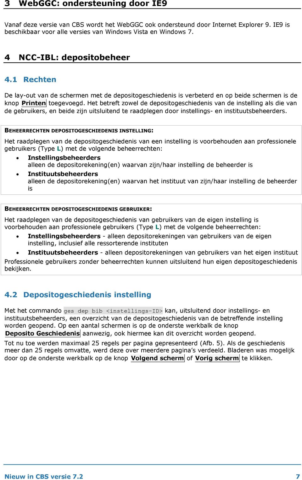 Het betreft zowel de depositogeschiedenis van de instelling als die van de gebruikers, en beide zijn uitsluitend te raadplegen door instellings- en instituutsbeheerders.