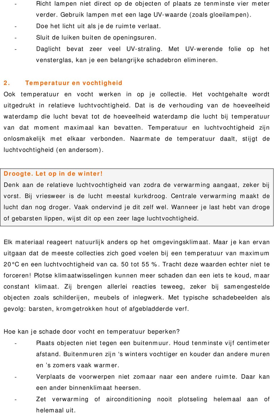 Temperatuur en vochtigheid Ook temperatuur en vocht werken in op je collectie. Het vochtgehalte wordt uitgedrukt in relatieve luchtvochtigheid.