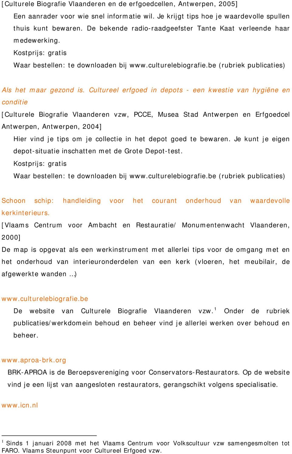 Cultureel erfgoed in depots - een kwestie van hygiëne en conditie [Culturele Biografie Vlaanderen vzw, PCCE, Musea Stad Antwerpen en Erfgoedcel Antwerpen, Antwerpen, 2004] Hier vind je tips om je