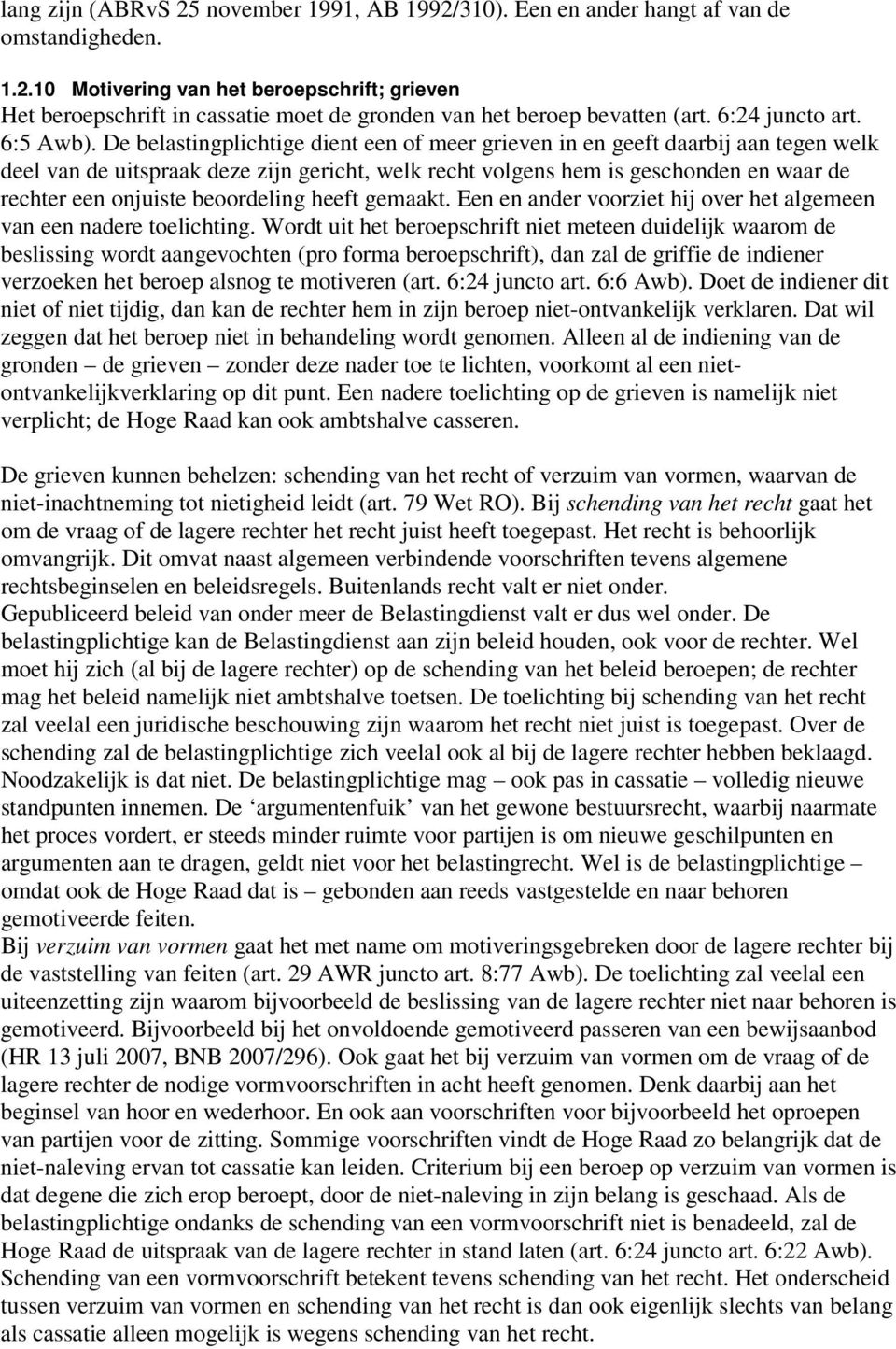 De belastingplichtige dient een of meer grieven in en geeft daarbij aan tegen welk deel van de uitspraak deze zijn gericht, welk recht volgens hem is geschonden en waar de rechter een onjuiste