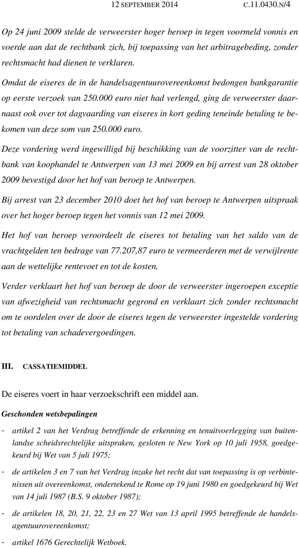 Omdat de eiseres de in de handelsagentuurovereenkomst bedongen bankgarantie op eerste verzoek van 250.