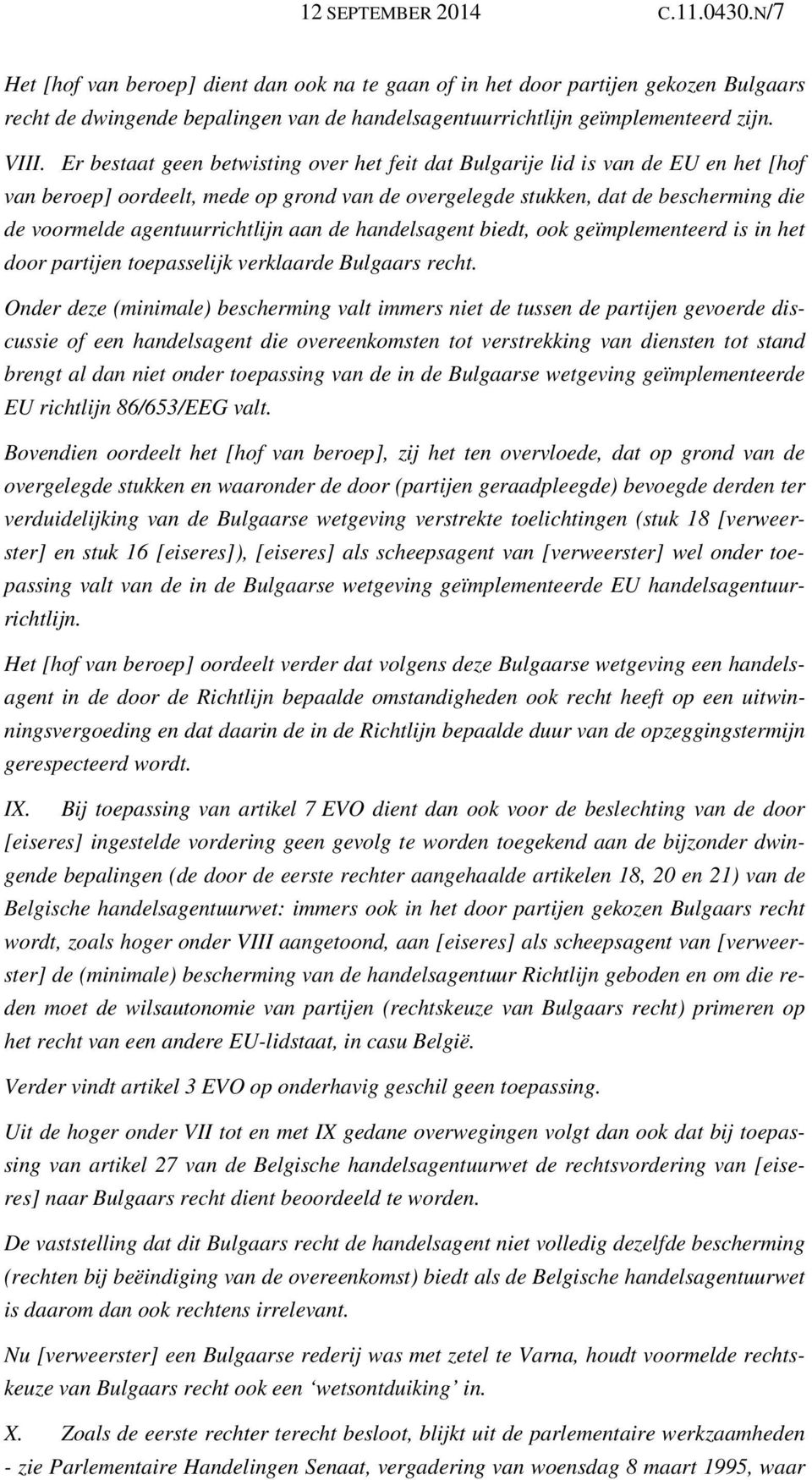 Er bestaat geen betwisting over het feit dat Bulgarije lid is van de EU en het [hof van beroep] oordeelt, mede op grond van de overgelegde stukken, dat de bescherming die de voormelde
