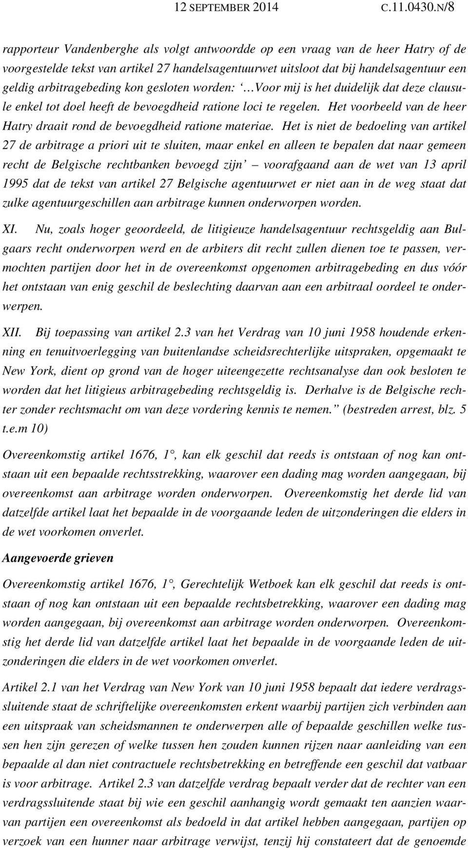 kon gesloten worden: Voor mij is het duidelijk dat deze clausule enkel tot doel heeft de bevoegdheid ratione loci te regelen.