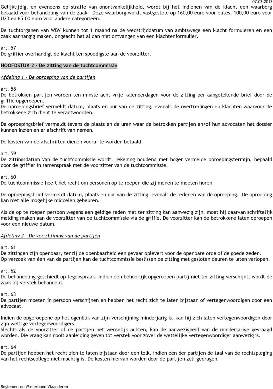 De tuchtorganen van WBV kunnen tot 1 maand na de wedstrijddatum van ambtswege een klacht formuleren en een zaak aanhangig maken, ongeacht het al dan niet ontvangen van een klachtenformulier. art.