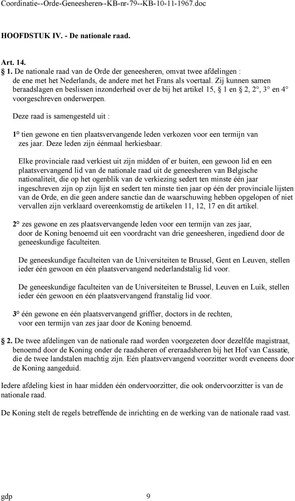 Deze raad is samengesteld uit : 1 tien gewone en tien plaatsvervangende leden verkozen voor een termijn van zes jaar. Deze leden zijn éénmaal herkiesbaar.