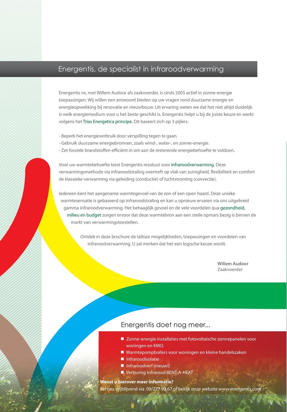 Uit ervaring weten we dat het niet altijd duidelijk is welk energiemedium voor u het beste geschikt is. Energentis helpt u bij de juiste keuze en werkt volgens het Trias Energetica principe.