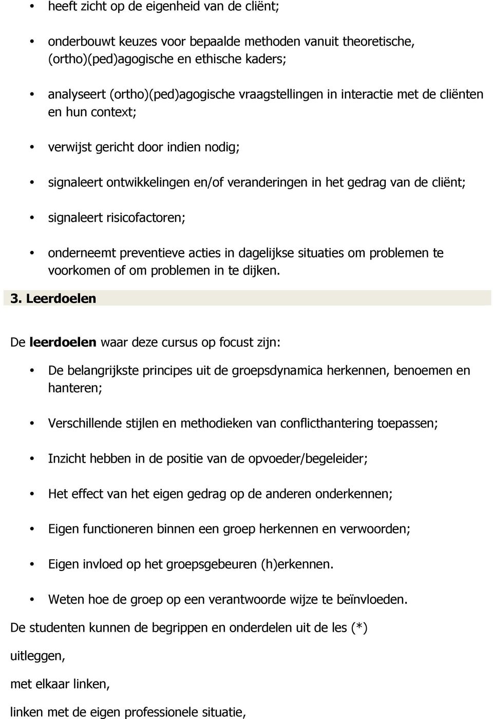 preventieve acties in dagelijkse situaties om problemen te voorkomen of om problemen in te dijken. 3.