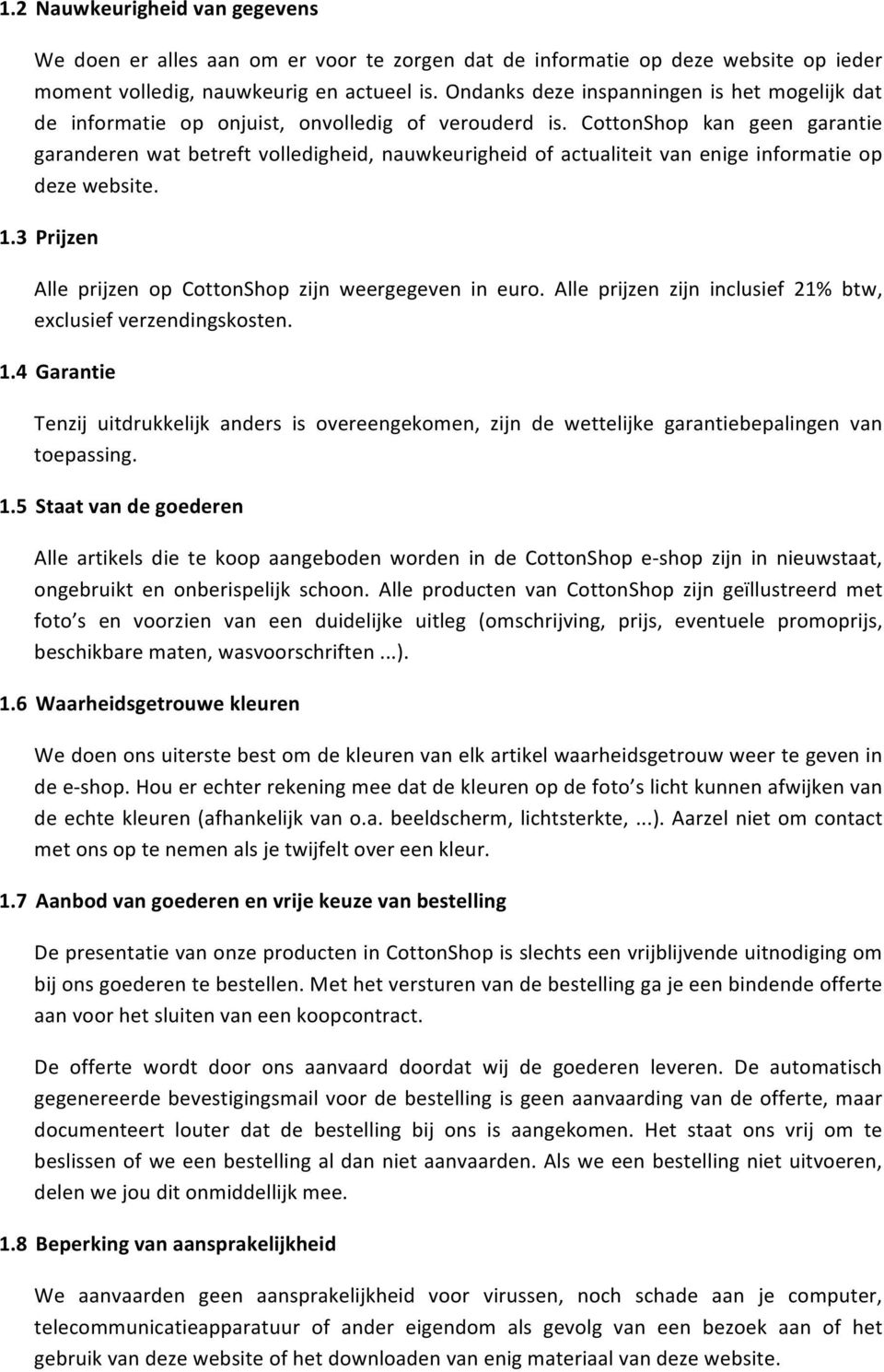 CottonShop kan geen garantie garanderen wat betreft volledigheid, nauwkeurigheid of actualiteit van enige informatie op deze website. 1.3 Prijzen Alle prijzen op CottonShop zijn weergegeven in euro.