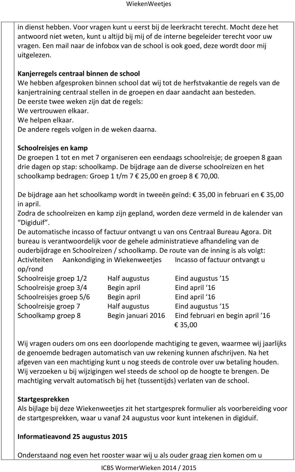 Kanjerregels centraal binnen de school We hebben afgesproken binnen school dat wij tot de herfstvakantie de regels van de kanjertraining centraal stellen in de groepen en daar aandacht aan besteden.