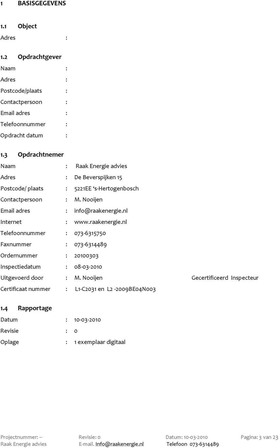 nl Internet : www.raakenergie.nl Telefoonnummer : 073 315750 Faxnummer : 073 319 Ordernummer : 0100303 Inspectiedatum : 0 03 010 Uitgevoerd door : M.