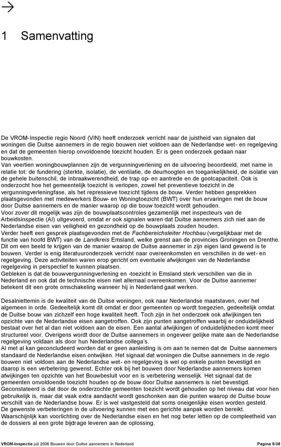 Van veertien woningbouwplannen zijn de vergunningverlening en de uitvoering beoordeeld, met name in relatie tot: de fundering (sterkte, isolatie), de ventilatie, de deurhoogten en toegankelijkheid,