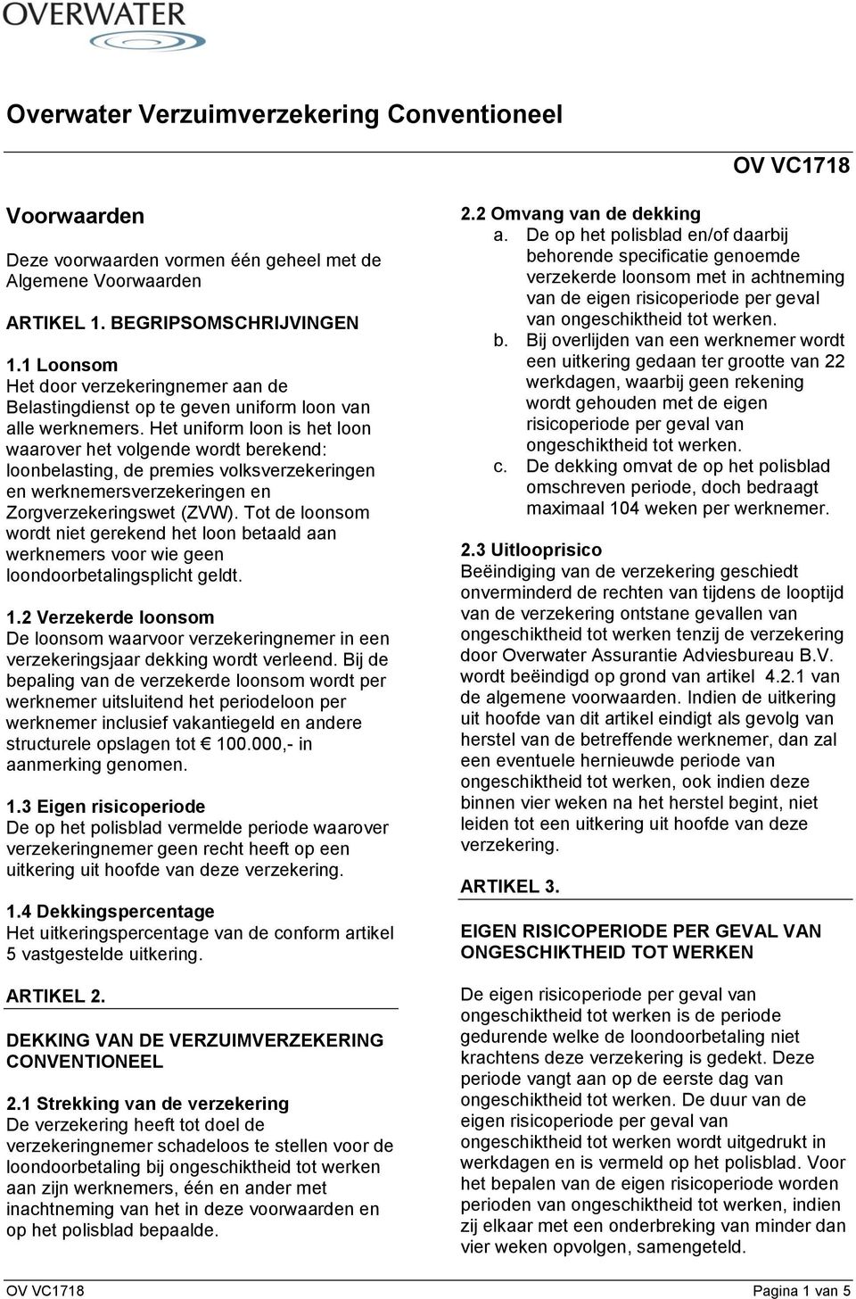 Het uniform loon is het loon waarover het volgende wordt berekend: loonbelasting, de premies volksverzekeringen en werknemersverzekeringen en Zorgverzekeringswet (ZVW).