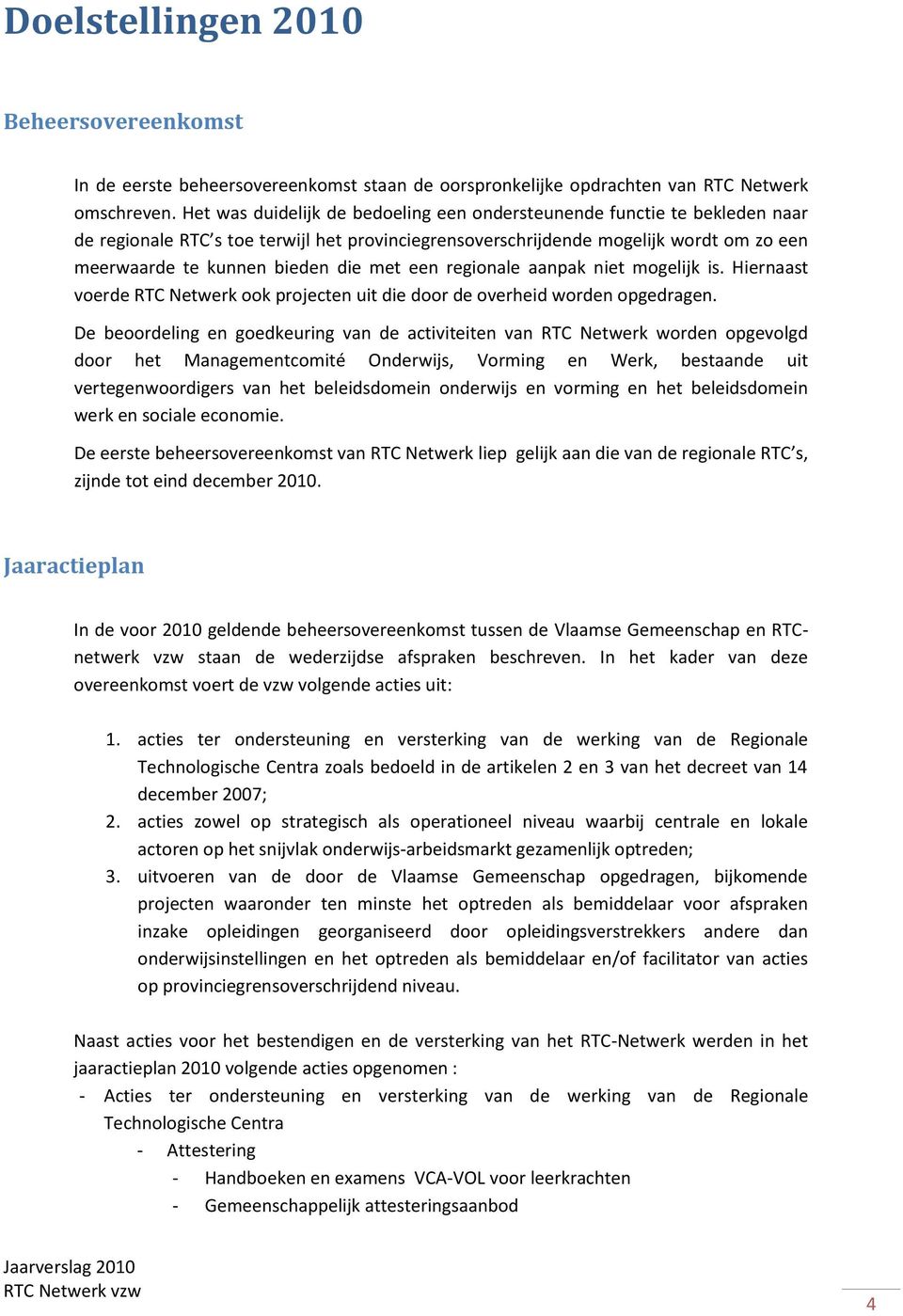 met een regionale aanpak niet mogelijk is. Hiernaast voerde RTC Netwerk ook projecten uit die door de overheid worden opgedragen.