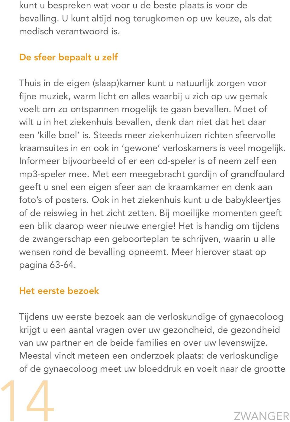 Moet of wilt u in het ziekenhuis bevallen, denk dan niet dat het daar een kille boel is. Steeds meer ziekenhuizen richten sfeervolle kraamsuites in en ook in gewone verloskamers is veel mogelijk.