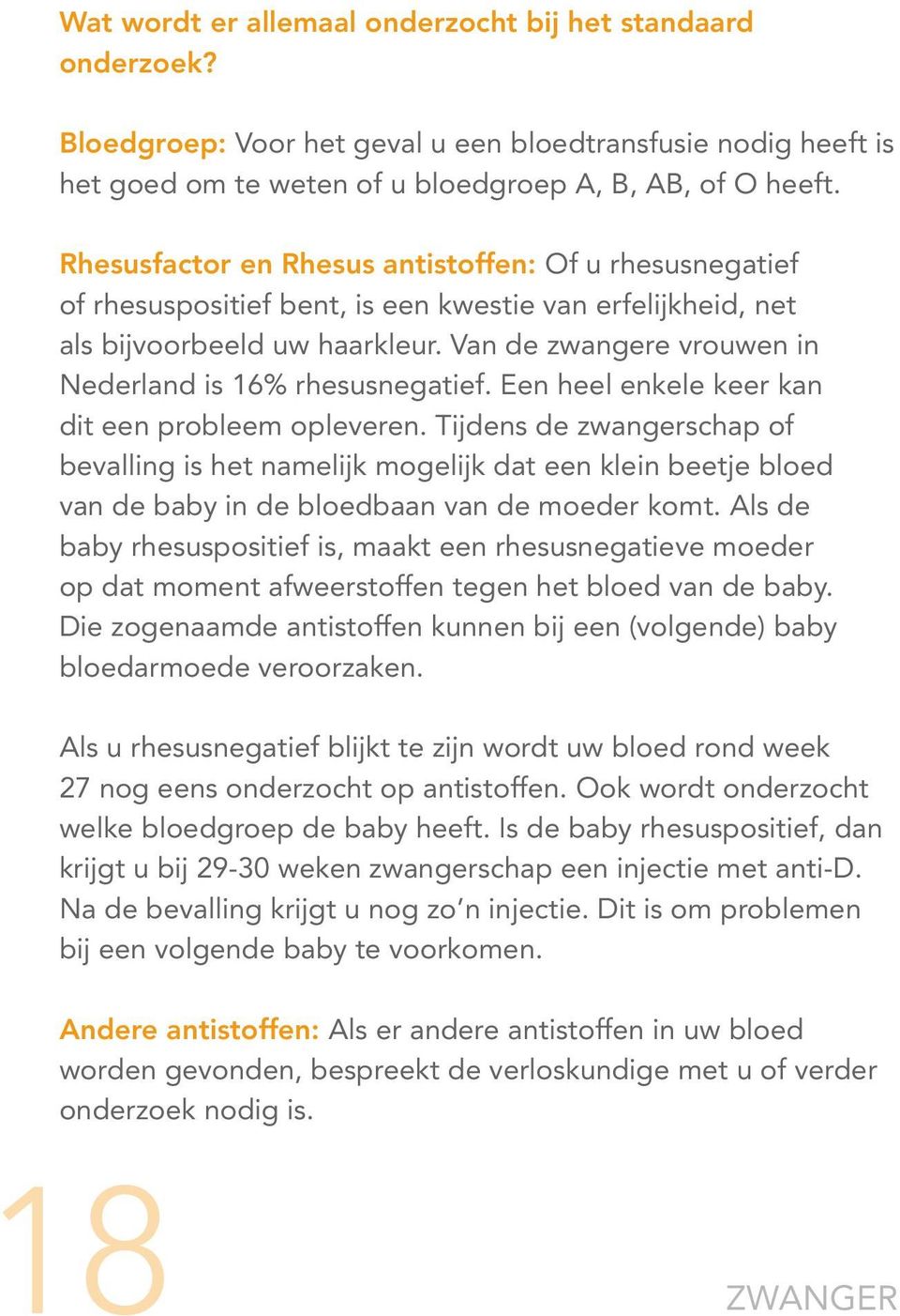 Van de zwangere vrouwen in Nederland is 16% rhesusnegatief. Een heel enkele keer kan dit een probleem opleveren.