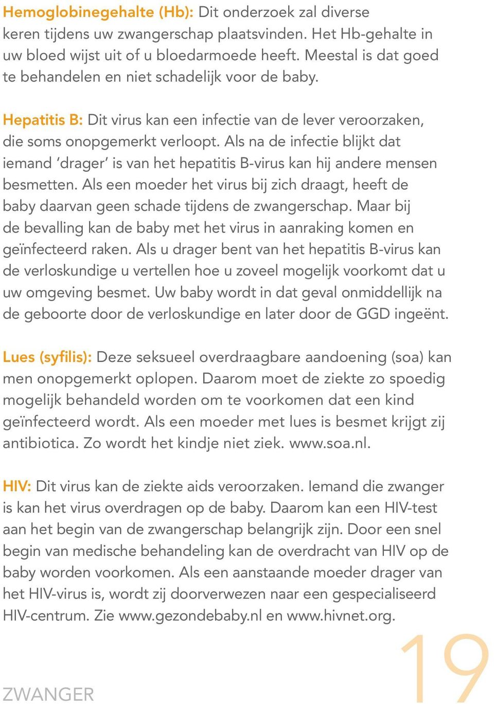 Als na de infectie blijkt dat iemand drager is van het hepatitis B-virus kan hij andere mensen besmetten.