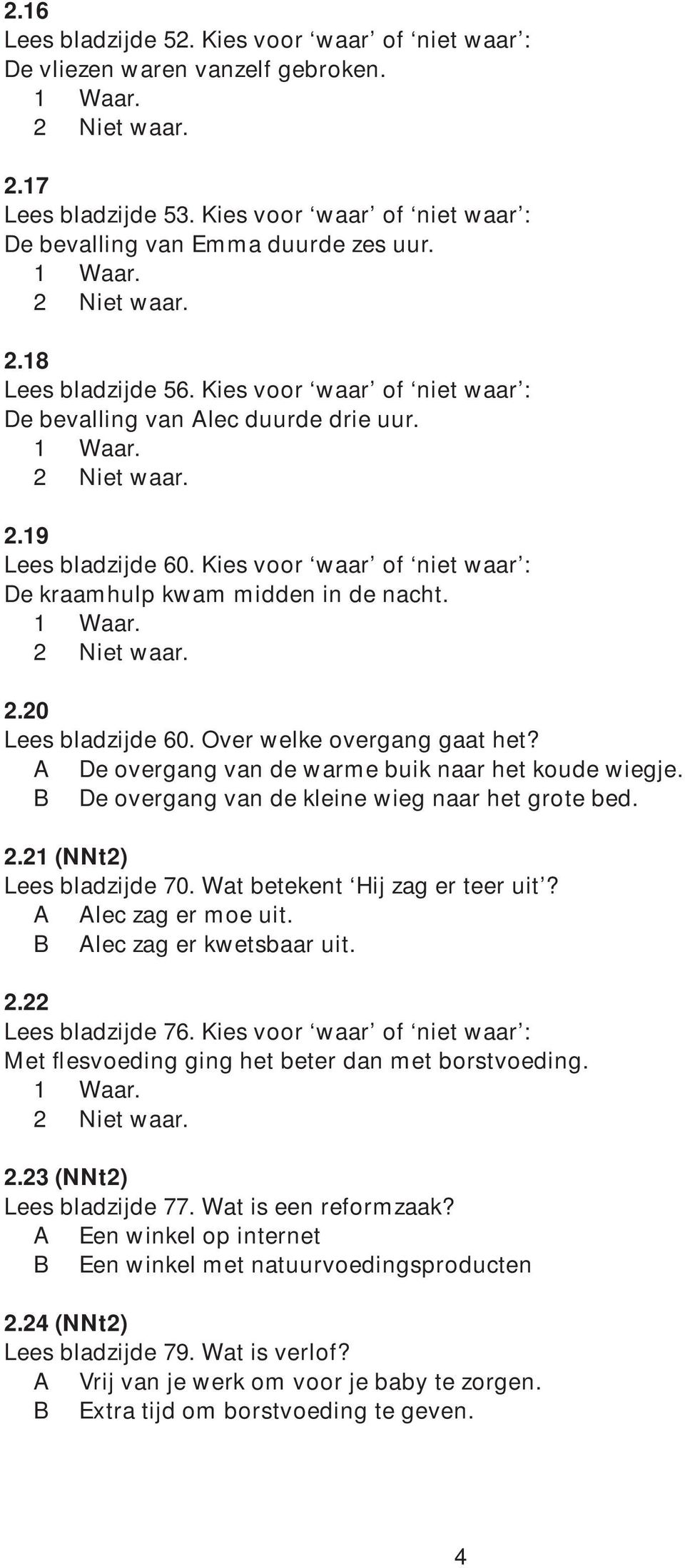 Over welke overgang gaat het? A De overgang van de warme buik naar het koude wiegje. B De overgang van de kleine wieg naar het grote bed. 2.21 (NNt2) Lees bladzijde 70.