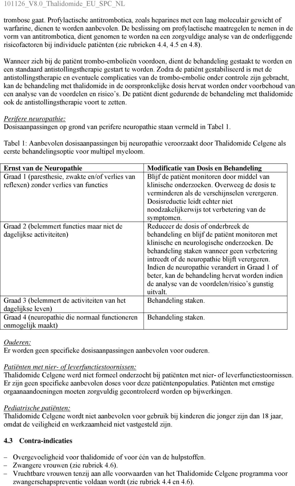 (zie rubrieken 4.4, 4.5 en 4.8). Wanneer zich bij de patiënt trombo-embolieën voordoen, dient de behandeling gestaakt te worden en een standaard antistollingstherapie gestart te worden.