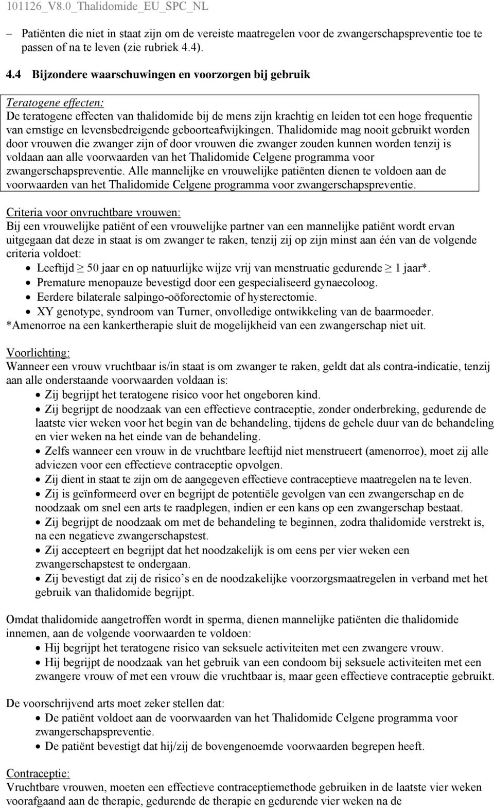 4 Bijzondere waarschuwingen en voorzorgen bij gebruik Teratogene effecten: De teratogene effecten van thalidomide bij de mens zijn krachtig en leiden tot een hoge frequentie van ernstige en
