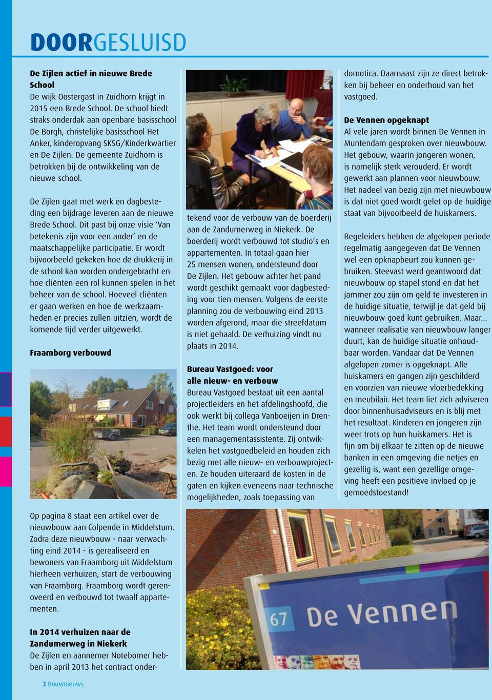 De gemeente Zuidhorn is betrokken bij de ontwikkeling van de nieuwe school. De Zijlen gaat met werk en dagbesteding een bijdrage leveren aan de nieuwe Brede School.