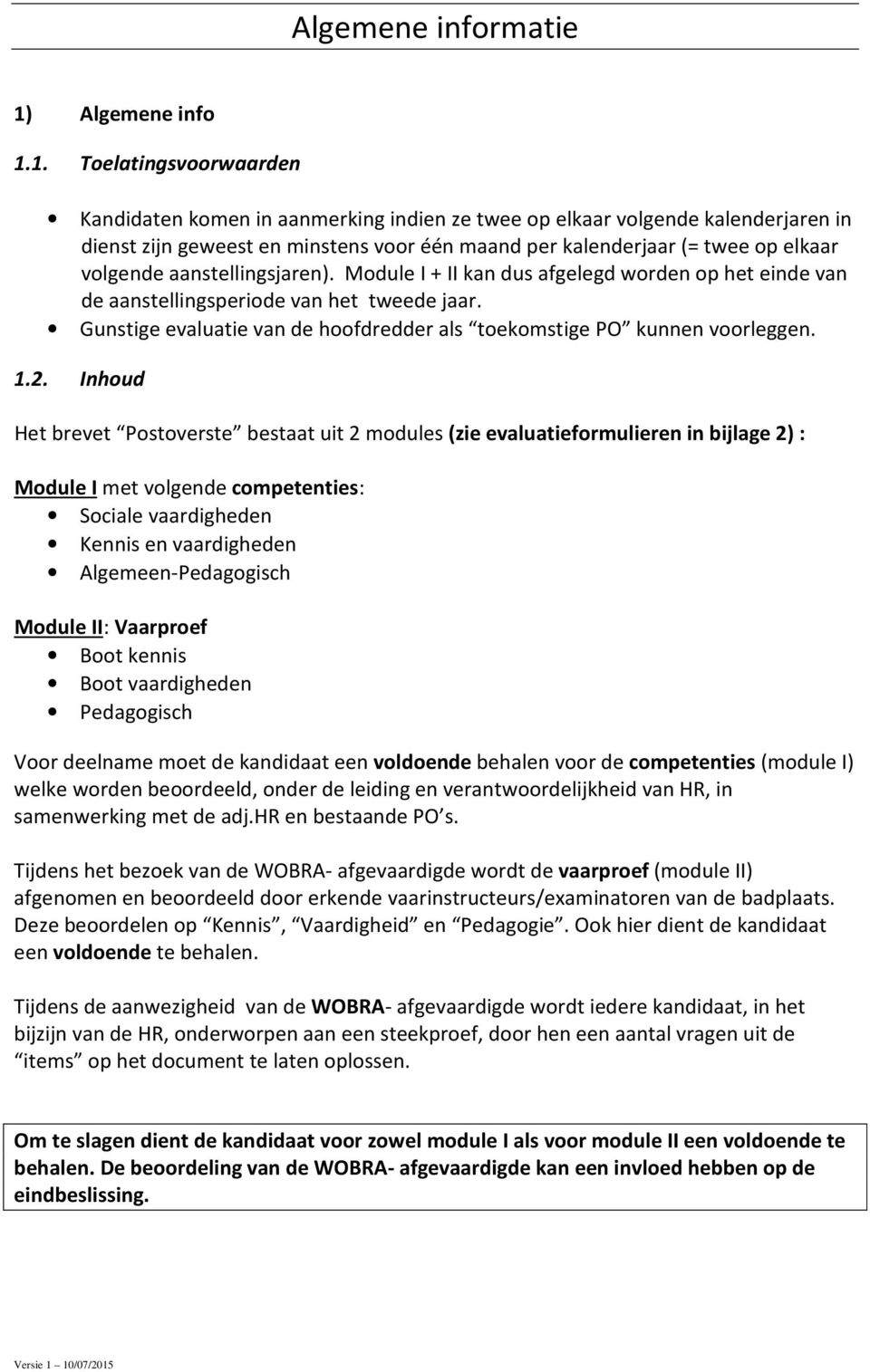 1. Toelatingsvoorwaarden Kandidaten komen in aanmerking indien ze twee op elkaar volgende kalenderjaren in dienst zijn geweest en minstens voor één maand per kalenderjaar (= twee op elkaar volgende