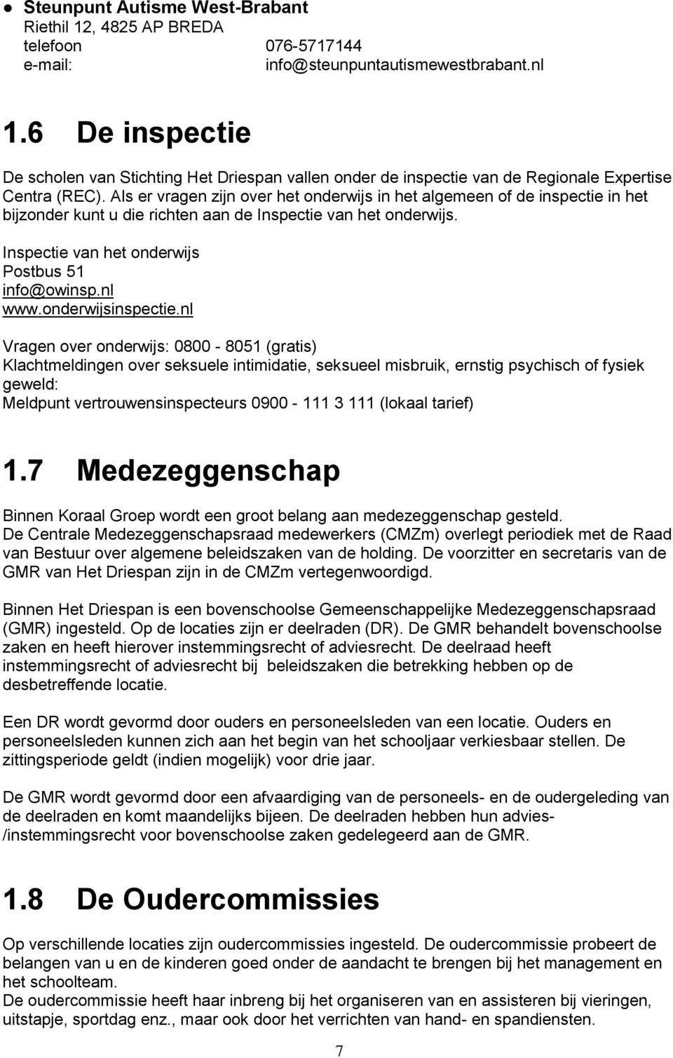 Als er vragen zijn over het onderwijs in het algemeen of de inspectie in het bijzonder kunt u die richten aan de Inspectie van het onderwijs. Inspectie van het onderwijs Postbus 51 info@owinsp.nl www.