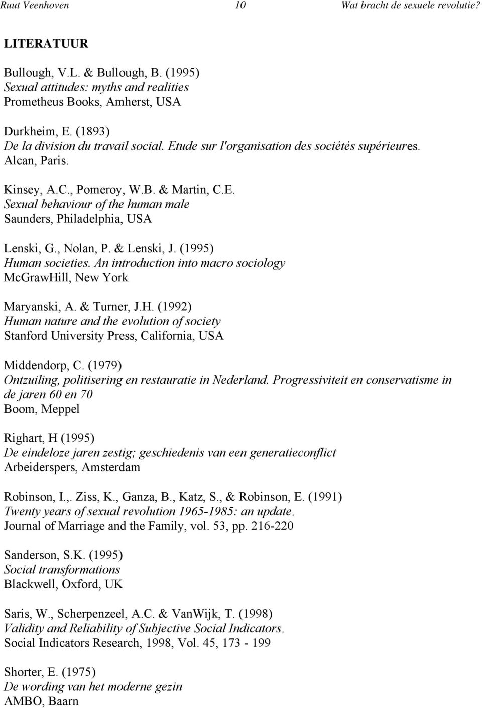 , Nolan, P. & Lenski, J. (1995) Human societies. An introduction into macro sociology McGrawHill, New York Maryanski, A. & Turner, J.H. (1992) Human nature and the evolution of society Stanford University Press, California, USA Middendorp, C.
